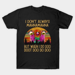 I Don't Always Mahna Mahna T-Shirt